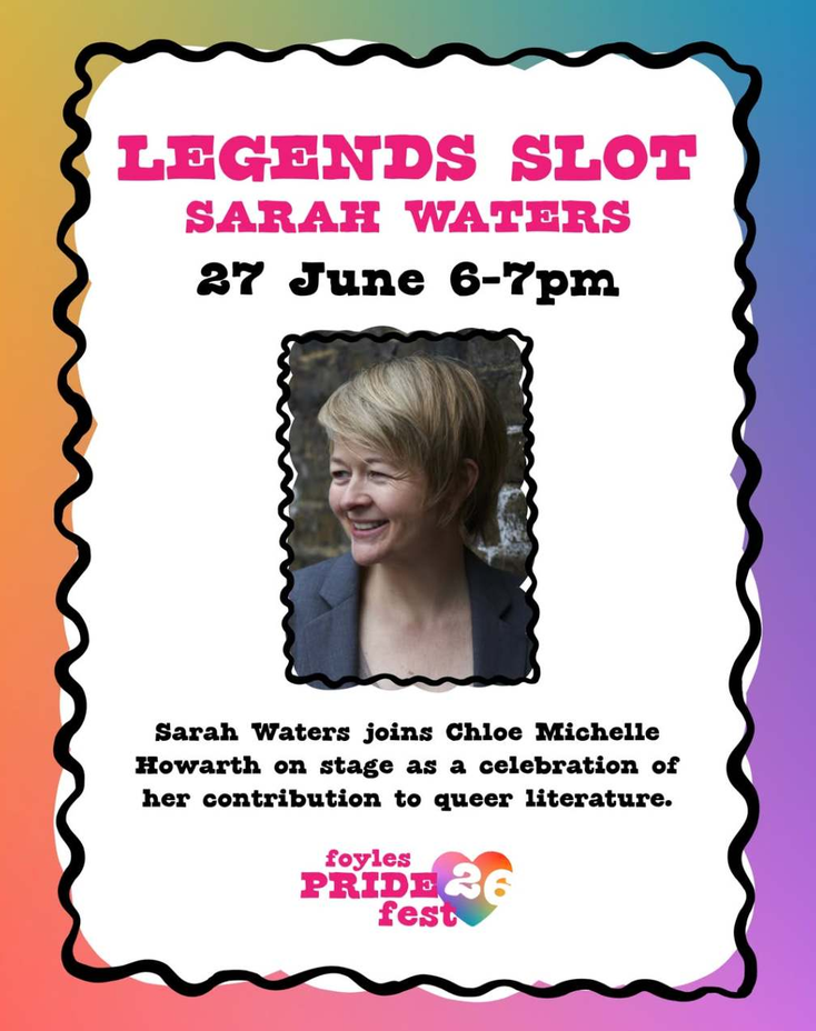 Sarah Waters joins Chloe Michelle Howarth on stage as a celebration of her contribution to queer literature; Saturday 27th June 2026; 6 pm to 7 pm